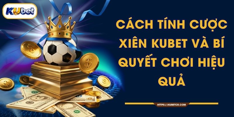 Cách Tính Cược Xiên KUBET Và Bí Quyết Chơi Hiệu Quả 1 Cách Tính Cược Xiên KUBET Và Bí Quyết Chơi Hiệu Quả