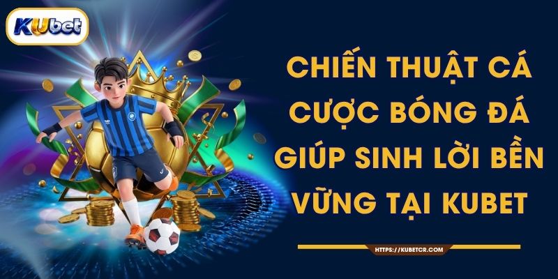 Chiến Thuật Cá Cược Bóng Đá Giúp Sinh Lời Bền Vững Tại KUBET 1 Chiến Thuật Cá Cược Bóng Đá Giúp Sinh Lời Bền Vững Tại KUBET