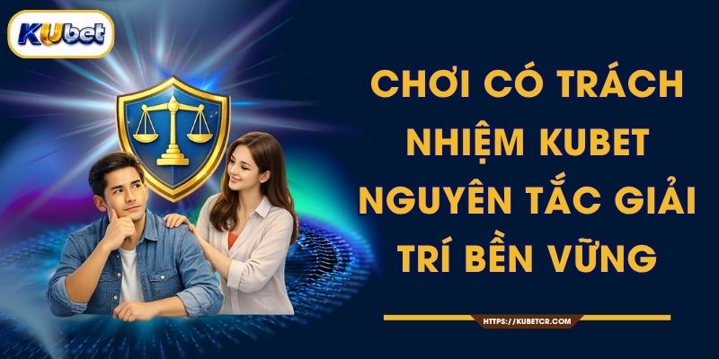 Chơi Có Trách Nhiệm KUBET – Nguyên Tắc Giải Trí Bền Vững 1 Chơi Có Trách Nhiệm KUBET – Nguyên Tắc Giải Trí Bền Vững