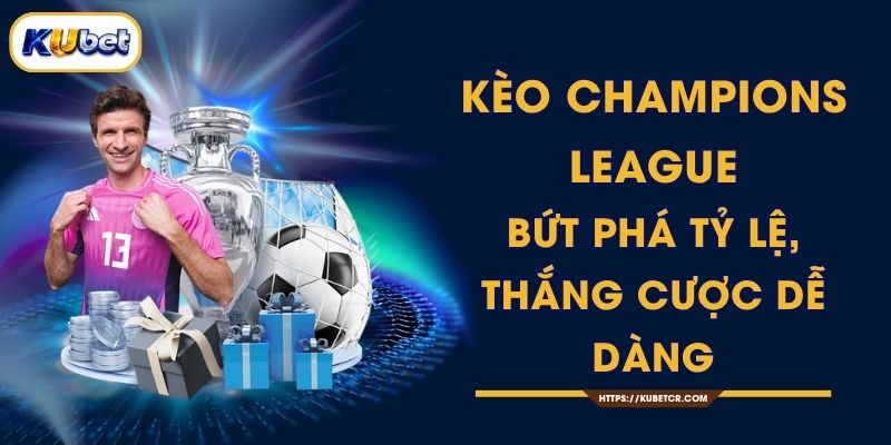 Kèo Champions League - Bứt Phá Tỷ Lệ, Thắng Cược Dễ Dàng 1 Kèo Champions League - Bứt Phá Tỷ Lệ, Thắng Cược Dễ Dàng