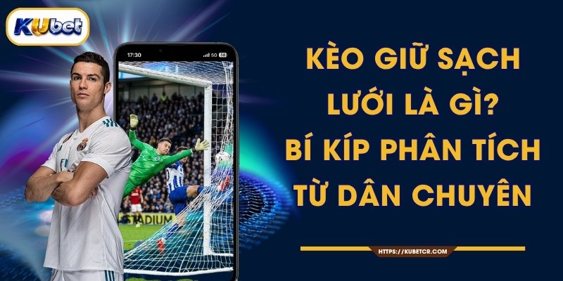 Kèo Giữ Sạch Lưới Là Gì? Bí Kíp Phân Tích Từ Dân Chuyên 1 Kèo Giữ Sạch Lưới Là Gì? Bí Kíp Phân Tích Từ Dân Chuyên