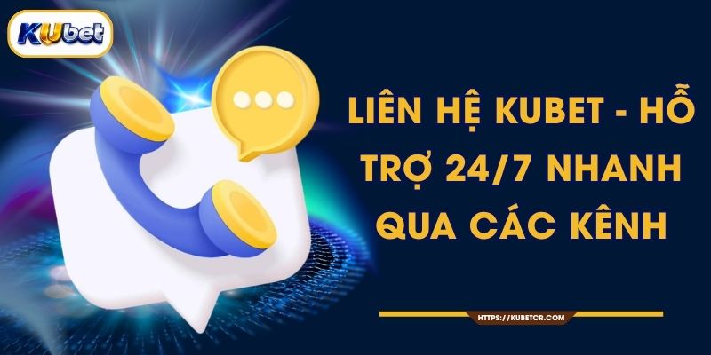 Liên Hệ KUBET - Hỗ Trợ 24/7 Nhanh Qua Các Kênh