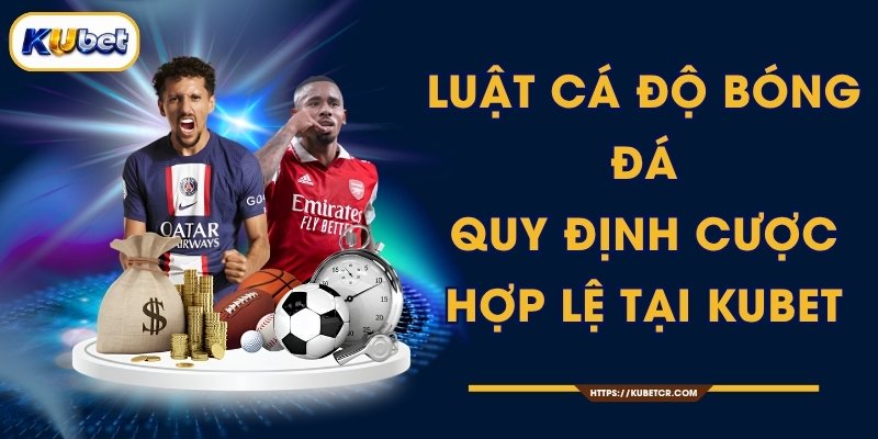 Luật Cá Độ Bóng Đá - Quy Định Cược Hợp Lệ Tại KUBET