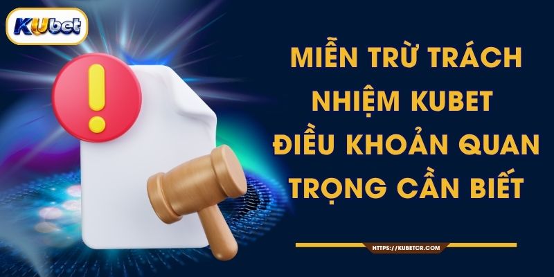 Miễn Trừ Trách Nhiệm KUBET - Điều Khoản Quan Trọng Cần Biết