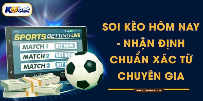 Soi Kèo Hôm Nay - Nhận Định Chuẩn Xác Từ Chuyên Gia