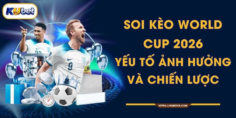 Soi Kèo World Cup 2026 Chuyên Gia - Dự Đoán KUBET 1 Soi Kèo World Cup 2026 Chuyên Gia - Dự Đoán KUBET