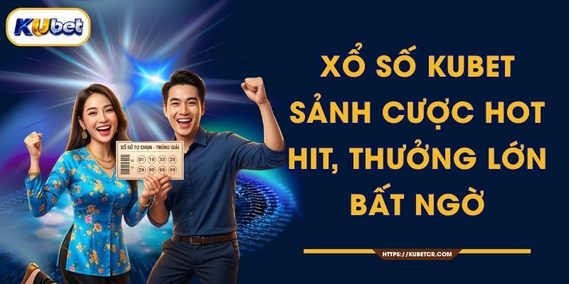 Xổ Số KUBET - Sảnh Cược Hot Hit, Thưởng Lớn Bất Ngờ 1 Xổ Số KUBET - Sảnh Cược Hot Hit, Thưởng Lớn Bất Ngờ